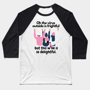Oh The Virus Outside Is Frightful But The Wine Is So Delightful Baseball T-Shirt